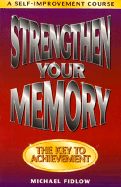 Strengthen Your Memory: A Self Improvement Course - Fidlow, Michael