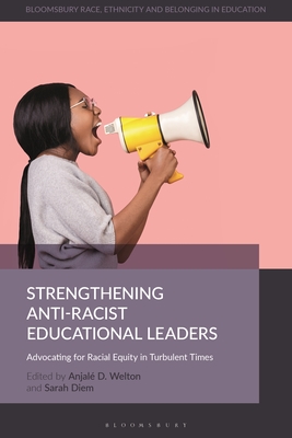 Strengthening Anti-Racist Educational Leaders: Advocating for Racial Equity in Turbulent Times - Welton, Anjal D (Editor), and Miller, Paul (Editor), and Diem, Sarah (Editor)