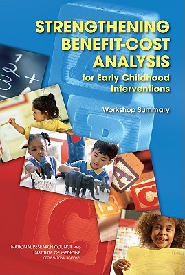 Strengthening Benefit-Cost Analysis for Early Childhood Interventions: Workshop Summary - Institute of Medicine, and National Research Council, and Division of Behavioral and Social Sciences and Education