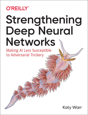 Strengthening Deep Neural Networks: Making AI Less Susceptible to Adversarial Trickery - Warr, Katy