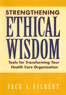 Strengthening Ethical Wisdom: Tools for Transforming Your Health Care Organization