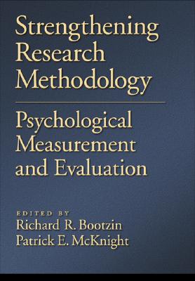 Strengthening Research Methodology: Psychological Measurement and Evaluation - Bootzin, Richard R (Editor), and McKnight, Patrick E, PhD (Editor)