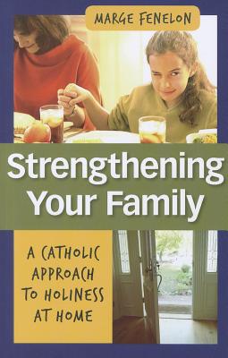 Strengthening Your Family: A Catholic Approach to Holiness at Home - Fenelon, Marge