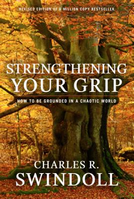 Strengthening Your Grip: How to Be Grounded in a Chaotic World - Swindoll, Charles R, Dr.