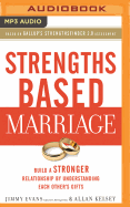 Strengths Based Marriage: Build a Stronger Relationship by Understanding Each Other's Gifts