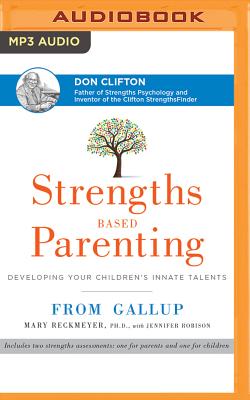 Strengths Based Parenting: Developing Your Children's Innate Talents - Reckmeyer, Mary, PH.D., PH D, and Linden, Teri Clark (Read by), and Robison, Jennifer