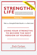 Strengths Life Upgraded, Volume Two: Take Your StrengthsFinder Results to the Next Level: USING YOUR STRENGTHS TO BECOME THE BEST VERSION OF YOURSELF