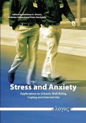 Stress and Anxiety: Applications to Schools, Well-Being, Coping, and Internet Use - Moore, Kathleen A. (Editor), and Howard, Siobhan (Editor), and Buchwald, Petra (Editor)