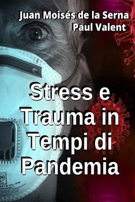 Stress e Trauma in Tempi di Pandemia - Paul Valent, and Valeria Bragante (Translated by), and Juan Mois?s de la Serna