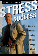 Stress for Success: Jim Loehr's Program Fortransforming Stress Into Energy at Work