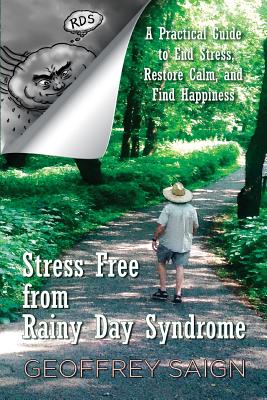 Stress Free from Rainy Day Syndrome: A Practical Guide to End Stress, Restore Calm, and Find Happiness - Saign, Geoffrey