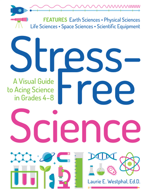 Stress-Free Science: A Visual Guide to Acing Science in Grades 4-8 - Westphal, Laurie E