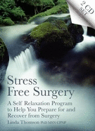 Stress Free Surgery: A Self Relaxation Program to Help You Prepare for and Recover from Surgery