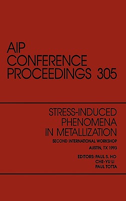 Stress-Induced Phenomena in Metallization: Proceedings of the Second International Workshop Held in Austin, Texas, March 1993 - Totta, Paul, and Ho, Paul S (Editor), and Tuha, Paul (Editor)