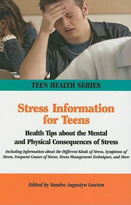 Stress Information for Teens: Health Tips about the Mental and Physical Consequences of Stress Including Information about the Different Kinds of Stress, Symptoms of Stress, Frequent Causes of Stress, Stress Management Techniques, and More - Lawton, Sandra Augustyn (Editor)