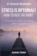 Stress Is Optional!: How to Kick the Habit - A Practical Guide to Living Free & Clear