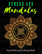 Stress Les Mandala Stress Relieving Coloring Book: Inspirational Mandalas Flowers Coloring Book For Adult Relaxation;Gift Book Anti-Stress Coloring Pages; Mandalas & Flowers Coloring Pages & Designs;BEST INSPIRATIONAL GIFT IDEA