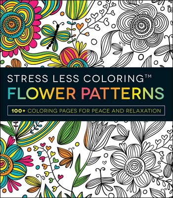 Stress Less Coloring: Flower Patterns: 100+ Coloring Pages for Peace and Relaxation - Adams Media