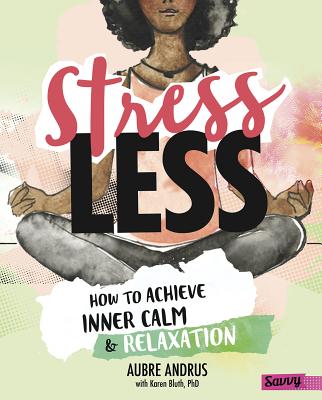 Stress Less: How to Achieve Inner Calm and Relaxation - Andrus, Aubre, and Bluth, Karen