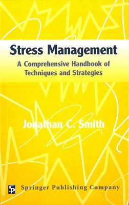 Stress Management: A Comprehensive Handbook of Techniques and Strategies - Smith, Jonathan C, PhD