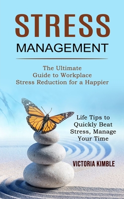 Stress Management: The Ultimate Guide to Workplace Stress Reduction for a Happier (Life Tips to Quickly Beat Stress, Manage Your Time) - Kimble, Victoria