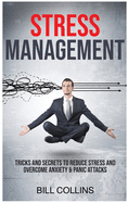 Stress Management: Tricks and Secrets to Reduce Stress and Overcome Anxiety and Panic Attacks
