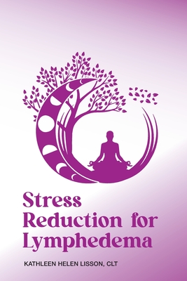 Stress Reduction for Lymphedema - Lisson, Kathleen Helen