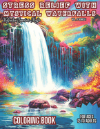 Stress Relief with Mystical Waterfalls: Relieve Stress with Mystical Waterfalls coloring book for Ages 12 to Adults and enter into a Serene Realm.