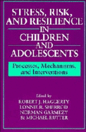 Stress, Risk, and Resilience in Children and Adolescents: Processes, Mechanisms, and Interventions - Haggerty, Robert J, MD (Editor), and Sherrod, Lonnie R (Editor), and Garmezy, Norman (Editor)