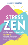 STRESS ZEN - du Stress ? la Z?nitude: 165 armes pour g?rer l'anxi?t?, les ?motions et acc?der ? la paix int?rieure