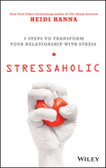 Stressaholic: 5 Steps to Transform Your Relationship with Stress