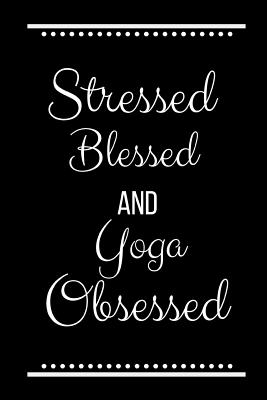 Stressed Blessed Yoga Obsessed: Funny Slogan -120 Pages 6 X 9 - Cool Press, Journals