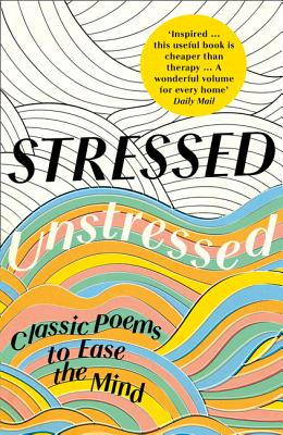 Stressed, Unstressed: Classic Poems to Ease the Mind - Bate, Jonathan (Editor), and Byrne, Paula (Editor)