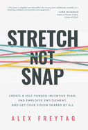 Stretch Not Snap: Create A Self-Funded Incentive Plan, End Employee Entitlement, and Get Your Vision Shared by All