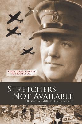 Stretchers Not Available: The Wartime Story of Dr Jim Rickett - Rickett, John