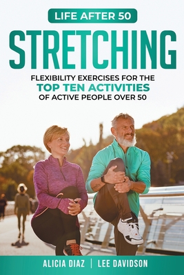 Stretching: Flexibility Exercises for the Top Ten Activities of Active People over 50 - Davidson, Lee, and Diaz, Alicia