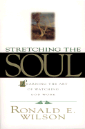 Stretching the Soul: Learning the Art of Watching God Work - Wilson, Ron, and Wilson, Ronald, Professor