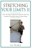 Stretching Your Limits 2: Over 30 Step-By-Step Instructions for Your Leg Stretcher Flexibility Strap