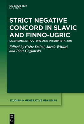 Strict Negative Concord in Slavic and Finno-Ugric: Licensing, Structure and Interpretation - Dalmi, Grte (Editor), and Witko , Jacek (Editor), and Ceglowski, Piotr (Editor)