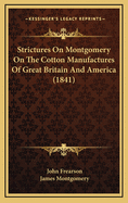 Strictures on Montgomery on the Cotton Manufactures of Great Britain and America; Also, a Practical Comparison of the Cost of Steam and Water Power in American