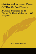 Strictures On Some Parts Of The Oxford Tracts: A Charge Delivered To The Clergy Of The Archdeaconry Of Ely (1838)