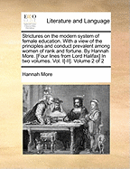 Strictures on the Modern System of Female Education. with a View of the Principles and Conduct Prevalent Among Women of Rank and Fortune. by Hannah More. [four Lines from Lord Halifax] in Two Volumes. Vol. I[-II]. Volume 2 of 2