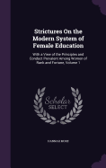 Strictures On the Modern System of Female Education: With a View of the Principles and Conduct Prevalent Among Women of Rank and Fortune, Volume 1