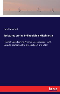 Strictures on the Philadelphia Mischianza: Triumph upon Leaving America Unconquered - with extracts, containing the principal part of a letter - Mauduit, Israel