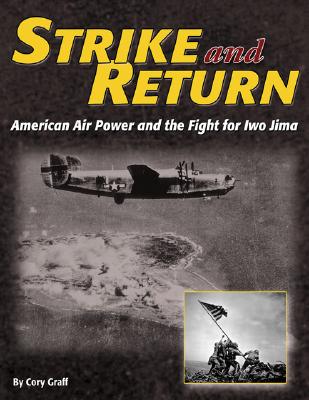 Strike and Return: American Air Power and the Fight for Iwo Jima - Graff, Cory