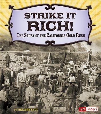 Strike It Rich!: The Story of the California Gold Rush - Hall, Brianna