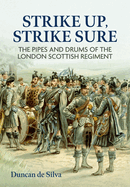 Strike Up, Strike Sure: The Pipes and Drums of the London Scottish Regiment
