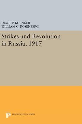 Strikes and Revolution in Russia, 1917 - Koenker, Diane P., and Rosenberg, William G.