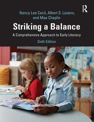 Striking a Balance: A Comprehensive Approach to Early Literacy - Cecil, Nancy L, and Lozano, Albert, and Chaplin, Mae