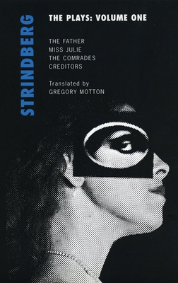 Strindberg: The Plays: Volume One: Miss Julie; The Father; Creditors; The Comrades - Strindberg, August, and Motton, Gregory (Translated by)
